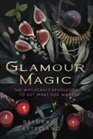 Magia con glamour: La revolución de la brujería para conseguir lo que quieres - Glamour Magic: The Witchcraft Revolution to Get What You Want