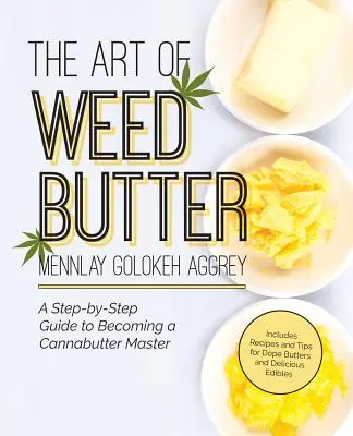 El arte de la mantequilla de hierba: Guía paso a paso para convertirse en un maestro de la mantequilla de cannabis - The Art of Weed Butter: A Step-By-Step Guide to Becoming a Cannabutter Master