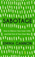 Sabotaje - Cómo silenciar a tu crítico interior y salir de tu propio camino - Sabotage - How to Silence Your Inner Critic and Get Out of Your Own Way