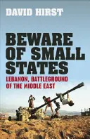 Cuidado con los Estados pequeños - Líbano, campo de batalla de Oriente Próximo - Beware of Small States - Lebanon, Battleground of the Middle East