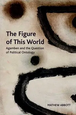 La figura de este mundo: Agamben y la cuestión de la ontología política - The Figure of This World: Agamben and the Question of Political Ontology