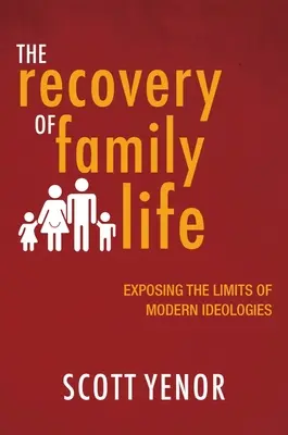 La recuperación de la vida familiar: Exponiendo los límites de las ideologías modernas - The Recovery of Family Life: Exposing the Limits of Modern Ideologies