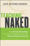 Enseñar al desnudo: Cómo sacar la tecnología del aula mejorará el aprendizaje de los alumnos - Teaching Naked: How Moving Technology Out of Your College Classroom Will Improve Student Learning