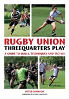 Rugby Union Threequarter Play: Guía de habilidades, técnicas y tácticas - Rugby Union Threequarter Play: A Guide to Skills, Techniques and Tactics