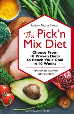 La dieta Pick 'n Mix: Elija entre 10 dietas de eficacia probada para alcanzar su objetivo en 10 semanas -- Una guía de estilo de vida saludable - The Pick 'n Mix Diet: Choose from 10 Proven Diets to Reach Your Goal in 10 Weeks -- A Healthy Lifestyle Guidebook