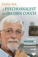 Psicoanalista en su propio diván - Biografía de Vamik Volkan y sus conceptos psicoanalíticos y psicopolíticos - Psychoanalyst on His Own Couch - A Biography of Vamik Volkan and His Psychoanalytic and Psychopolitical Concepts