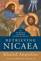 Recuperar Nicea: desarrollo y significado de la doctrina trinitaria - Retrieving Nicaea: The Development and Meaning of Trinitarian Doctrine