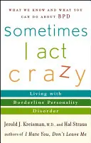 A veces actúo como un loco Vivir con el Trastorno Límite de la Personalidad - Sometimes I Act Crazy: Living with Borderline Personality Disorder