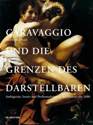 Caravaggio und die Grenzen des Darstellbaren - Ambiguitat, Ironie und Performativitat in der Malerei um 1600