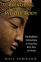 Respirar con todo el cuerpo: instrucciones de Buda para integrar mente, cuerpo y respiración - Breathing Through the Whole Body: The Buddha's Instructions on Integrating Mind, Body, and Breath