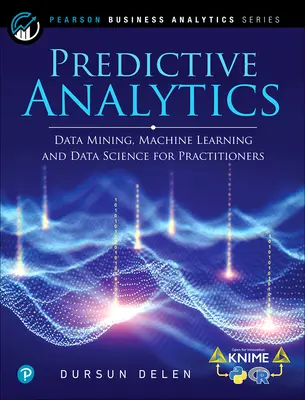 Análisis predictivo: Minería de datos, aprendizaje automático y ciencia de datos para profesionales, 2ª edición - Predictive Analytics: Data Mining, Machine Learning and Data Science for Practitioners, 2nd Edition