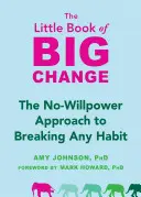 El pequeño libro del gran cambio: El método sin fuerza de voluntad para romper cualquier hábito - The Little Book of Big Change: The No-Willpower Approach to Breaking Any Habit