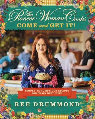 La Mujer Pionera Cocina... ¡Ven y Cómetelo!: Recetas Sencillas y Deliciosas para Vidas Locamente Ocupadas - The Pioneer Woman Cooks--Come and Get It!: Simple, Scrumptious Recipes for Crazy Busy Lives