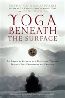 El yoga bajo la superficie: Un estudiante estadounidense y su profesor indio hablan de la filosofía y la práctica del yoga - Yoga Beneath the Surface: An American Student and His Indian Teacher Discuss Yoga Philosophy and Practice
