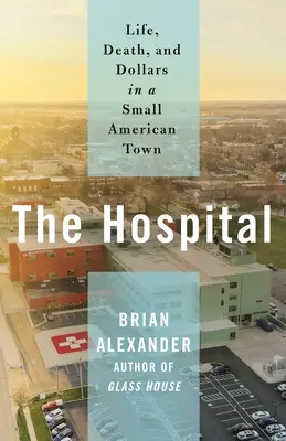 El hospital: Vida, muerte y dólares en una pequeña ciudad estadounidense - The Hospital: Life, Death, and Dollars in a Small American Town