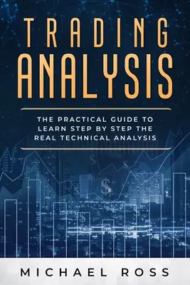 Análisis de Trading: La Guía Práctica para Aprender Paso a Paso el Análisis Técnico REAL - Trading Analysis: The Practical Guide to Learn Step by Step the REAL Technical Analysis