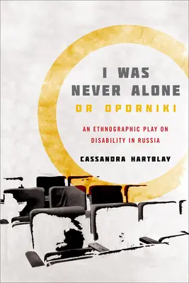 Nunca estuve solo u Oporniki: Una obra etnográfica sobre la discapacidad en Rusia - I Was Never Alone or Oporniki: An Ethnographic Play on Disability in Russia