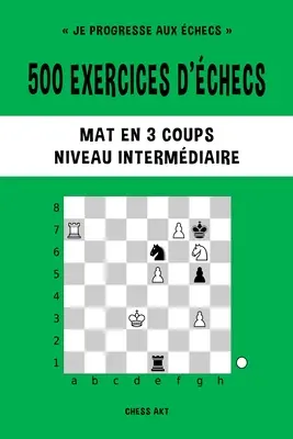 500 exercises d'checs, Mat en 3 coups, Niveau Intermdiaire - 500 exercices d'checs, Mat en 3 coups, Niveau Intermdiaire