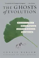Los fantasmas de la evolución Frutas absurdas, parejas perdidas y otros anacronismos ecológicos - The Ghosts of Evolution Nonsensical Fruit, Missing Partners, and Other Ecological Anachronisms