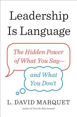 El liderazgo es el lenguaje: El poder oculto de lo que dices... y de lo que no dices - Leadership Is Language: The Hidden Power of What You Say--And What You Don't
