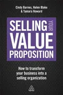 Vender su propuesta de valor: Cómo transformar su empresa en una organización vendedora - Selling Your Value Proposition: How to Transform Your Business Into a Selling Organization