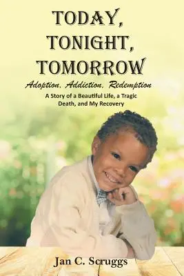 Hoy, Esta Noche, Mañana: Adopción, adicción, redención; la historia de una vida hermosa y una muerte trágica, y mi recuperación - Today, Tonight, Tomorrow: Adoption, Addiction, Redemption; A story of a Beautiful Life and Tragic Death, and My Recovery