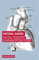 Banca emocional: Arreglar la cultura, aprovechar la tecnología financiera y transformar los bancos minoristas en marcas - Emotional Banking: Fixing Culture, Leveraging Fintech, and Transforming Retail Banks Into Brands