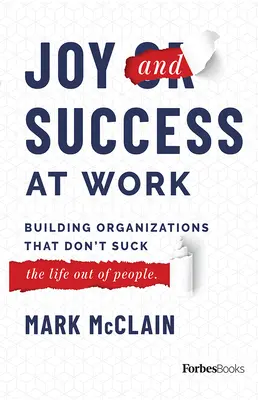 Joy and Success at Work: Building Organizations That Don't Suck (the Life Out of People) (La alegría y el éxito en el trabajo: Cómo crear organizaciones que no le chupen la vida a la gente) - Joy and Success at Work: Building Organizations That Don't Suck (the Life Out of People)