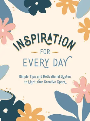 Inspiración para cada día: Consejos sencillos y citas motivadoras para encender tu chispa creativa - Inspiration for Every Day: Simple Tips and Motivational Quotes to Light Your Creative Spark