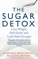 Desintoxicación del Azúcar - Pierda Peso, Siéntase Bien y Luzca Años Más Joven - Sugar Detox - Lose Weight, Feel Great and Look Years Younger