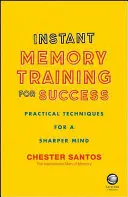 Entrenamiento instantáneo de la memoria para el éxito - Técnicas prácticas para una mente más aguda - Instant Memory Training For Success - Practical Techniques for a Sharper Mind