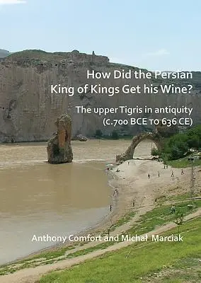 ¿Cómo se abastecía de vino el rey de reyes persa? El alto Tigris en la Antigüedad (700 a.C.-636 d.C.) - How Did the Persian King of Kings Get His Wine? the Upper Tigris in Antiquity (C.700 Bce to 636 Ce)