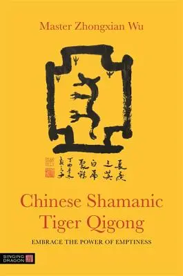 Qigong del Tigre Chamánico Chino: Abrazar el poder del vacío - Chinese Shamanic Tiger Qigong: Embrace the Power of Emptiness