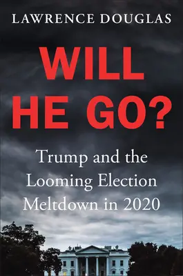 ¿Se irá? Trump y el inminente colapso electoral en 2020 - Will He Go?: Trump and the Looming Election Meltdown in 2020