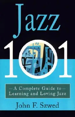 Jazz 101: Guía completa para aprender y amar el jazz - Jazz 101: A Complete Guide to Learning and Loving Jazz