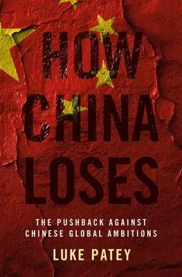 Cómo pierde China: El retroceso contra las ambiciones globales chinas - How China Loses: The Pushback Against Chinese Global Ambitions