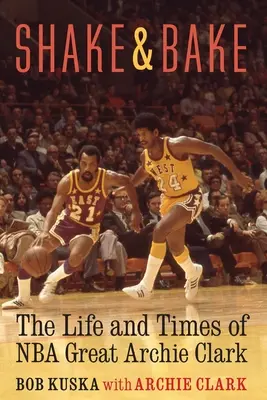 Shake and Bake: Vida y época de Archie Clark, grande de la NBA - Shake and Bake: The Life and Times of NBA Great Archie Clark