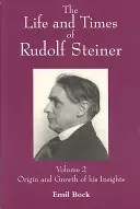 Vida y época de Rudolf Steiner: Volumen 2: Origen y desarrollo de sus ideas - The Life and Times of Rudolf Steiner: Volume 2: Origin and Growth of His Insights