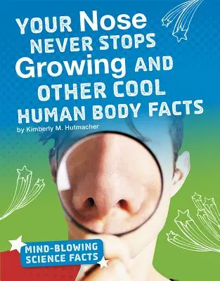 La nariz nunca deja de crecer y otros datos curiosos sobre el cuerpo humano - Your Nose Never Stops Growing and Other Cool Human Body Facts