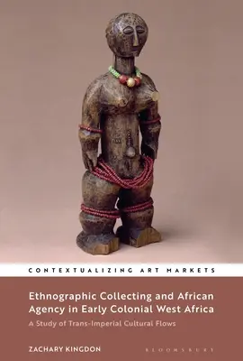 Ethnographic Collecting and African Agency in Early Colonial West Africa: Un estudio de los flujos culturales transimperiales - Ethnographic Collecting and African Agency in Early Colonial West Africa: A Study of Trans-Imperial Cultural Flows