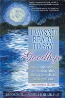 No estaba preparado para decir adiós: Sobrevivir, afrontar y sanar tras la muerte súbita de un ser querido - I Wasn't Ready to Say Goodbye: Surviving, Coping and Healing After the Sudden Death of a Loved One