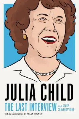 Julia Child: La última entrevista: Y otras conversaciones - Julia Child: The Last Interview: And Other Conversations