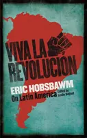 Viva la Revolución - Hobsbawm sobre América Latina - Viva la Revolucion - Hobsbawm on Latin America