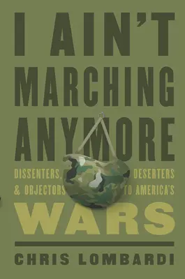 I Ain't Marching Anymore: Disidentes, desertores y objetores a las guerras de Estados Unidos - I Ain't Marching Anymore: Dissenters, Deserters, and Objectors to America's Wars