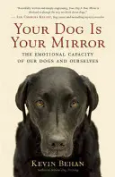 Su perro es su espejo: La capacidad emocional de nuestros perros y de nosotros mismos - Your Dog Is Your Mirror: The Emotional Capacity of Our Dogs and Ourselves