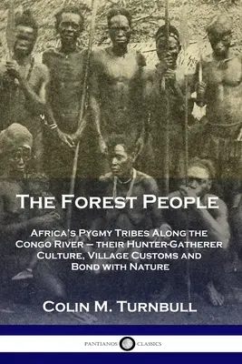 La gente del bosque: Las tribus pigmeas africanas del río Congo: su cultura de cazadores-recolectores, sus costumbres y su vínculo con la naturaleza. - The Forest People: Africa's Pygmy Tribes Along the Congo River - their Hunter-Gatherer Culture, Village Customs and Bond with Nature