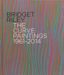 Bridget Riley The Curve Paintings 1961-2014 - Bridget Riley: The Curve Paintings 1961-2014