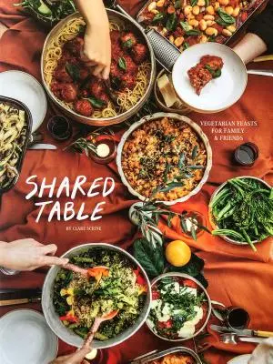 La mesa compartida: Festines vegetarianos y veganos para cocinar para tu multitud - The Shared Table: Vegetarian and Vegan Feasts to Cook for Your Crowd