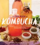 El gran libro de la kombucha: preparar, aromatizar y disfrutar de los beneficios saludables del té fermentado - The Big Book of Kombucha: Brewing, Flavoring, and Enjoying the Health Benefits of Fermented Tea