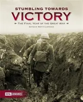 Tropezando hacia la victoria: El último año de la Gran Guerra - Stumbling Towards Victory: The Final Year of the Great War